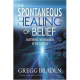 The Spontaneous Healing of Belief - Gregg Braden