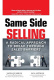 Same Side Selling A Radical Approach To Break Through Sales Barriers