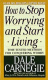 How To Stop Worrying And Start Living By Dale Carnegie