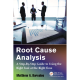 Root Cause Analysis A Step-by-step Guide To Using The Right Tool